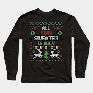 All Your Sweater Is Ugly Long Sleeve T-Shirt